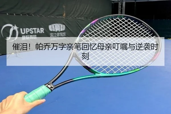 催泪！帕乔万字亲笔回忆母亲叮嘱与逆袭时刻
